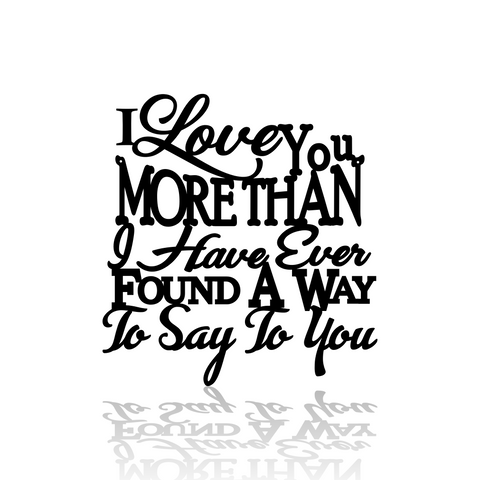 I Love You More Than I Have Ever Found A Way To Say To You-advanced-metal-art.myshopify.com